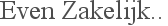Even zakelijk..